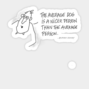 The average dog is a nicer person than the average person. Sticker